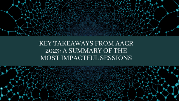 Key Takeaways from AACR 2023: A Summary of The Most Impactful Sessions